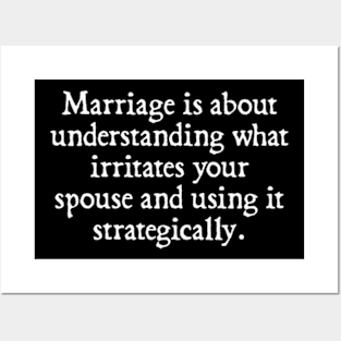 Marriage Is About Understanding What Irritates Your Spouse and Using It Strategically Posters and Art